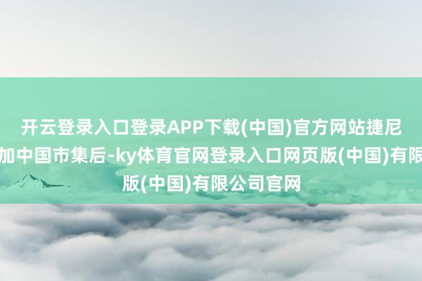 开云登录入口登录APP下载(中国)官方网站捷尼赛念念参加中国市集后-ky体育官网登录入口网页版(中国)有限公司官网