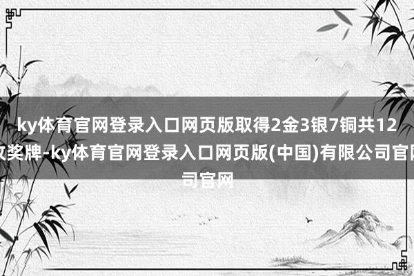 ky体育官网登录入口网页版取得2金3银7铜共12枚奖牌-ky体育官网登录入口网页版(中国)有限公司官网