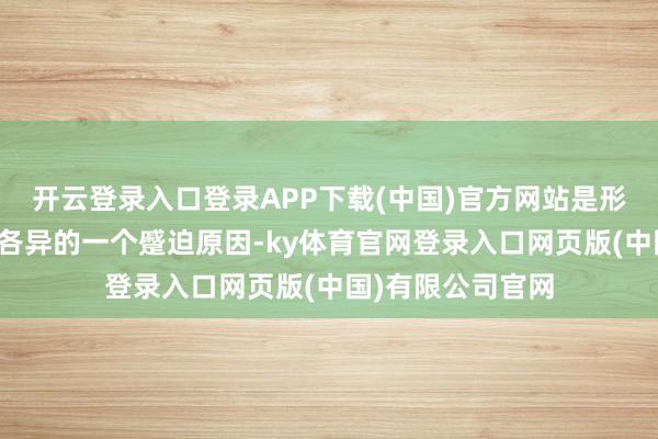 开云登录入口登录APP下载(中国)官方网站是形成刻下国度繁荣各异的一个蹙迫原因-ky体育官网登录入口网页版(中国)有限公司官网