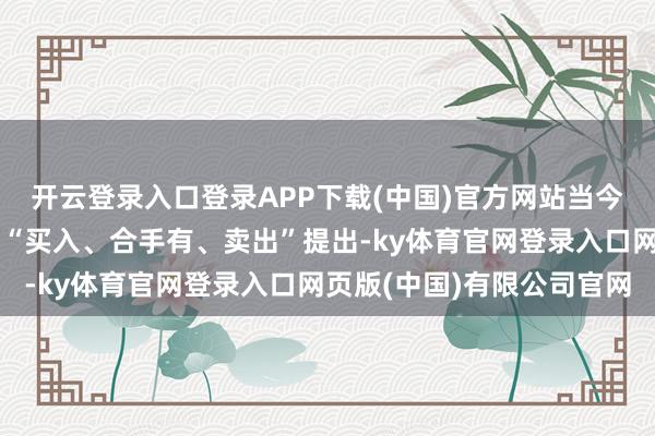 开云登录入口登录APP下载(中国)官方网站当今暂无机构对该股作念出“买入、合手有、卖出”提出-ky体育官网登录入口网页版(中国)有限公司官网