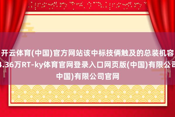 开云体育(中国)官方网站该中标技俩触及的总装机容量为4.36万RT-ky体育官网登录入口网页版(中国)有限公司官网